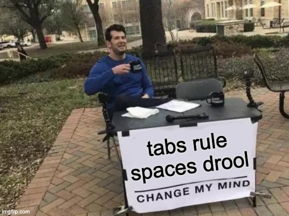 Once again for the people in the back: Tabs rule, spaces drool. Change my mind.